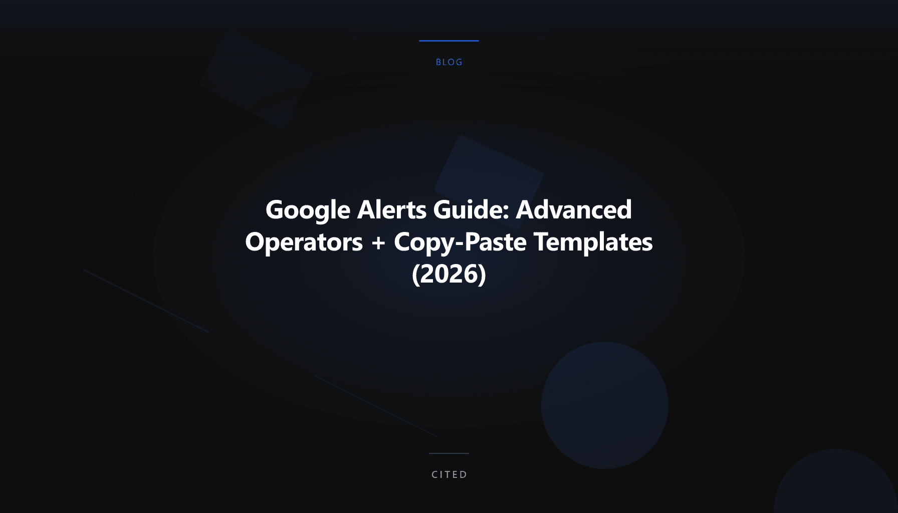 Google Alerts Guide: Advanced Operators + Copy-Paste Templates (2026)