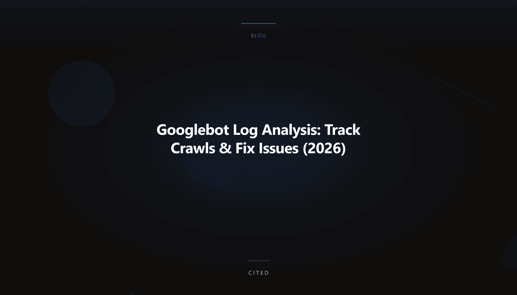 Googlebot Log Analysis: Track Crawls & Fix Issues (2026)