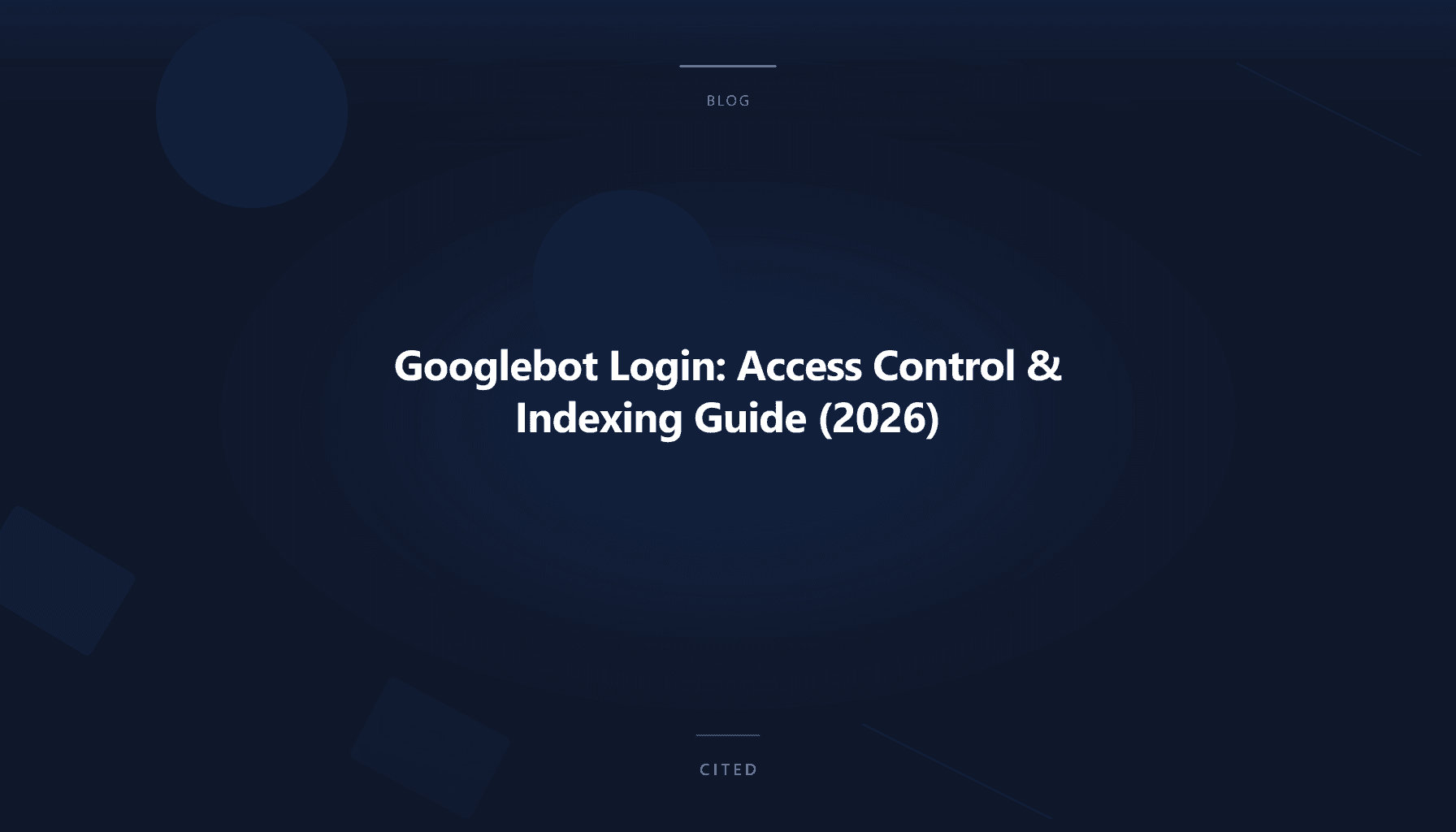 Googlebot Login: Access Control & Indexing Guide (2026)