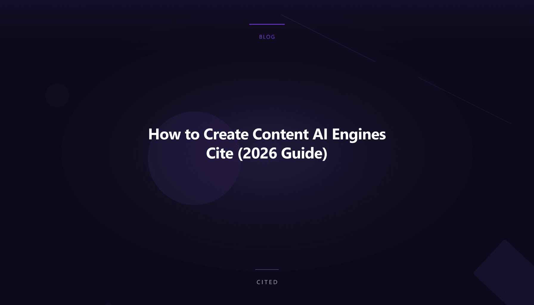 How to Create Content AI Engines Cite (2026 Guide)